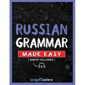 Russian Grammar Made Easy: A Comprehensive Workbook To Learn Russian Grammar For